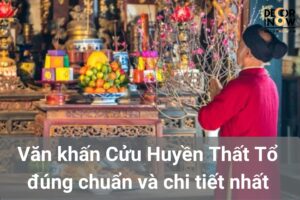 Văn khấn cửu huyền thất tổ đúng chuẩn và chi tiết nhất