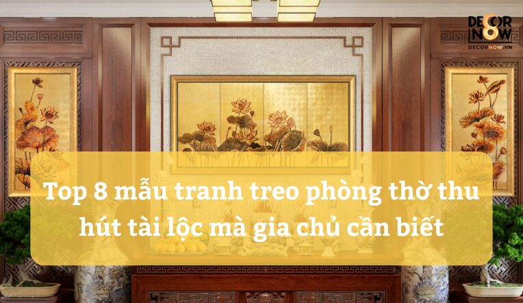 Top 8 mẫu tranh treo phòng thờ thu hút tài lộc mà gia chủ cần biết