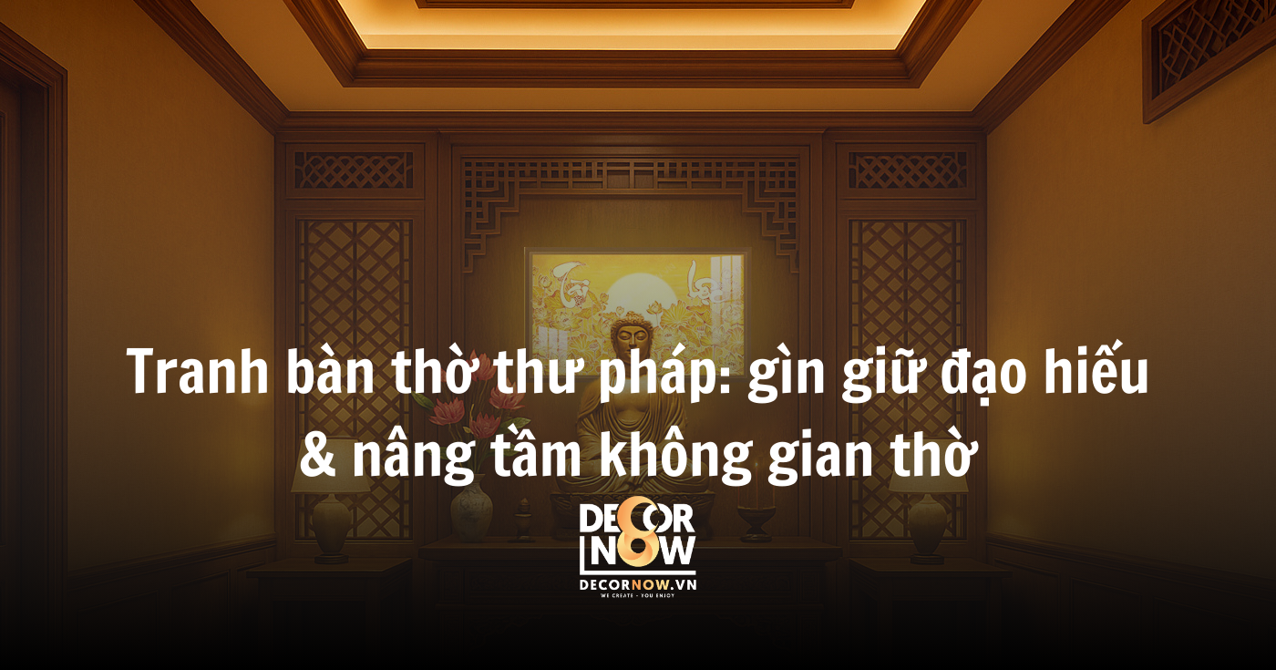 Tranh bàn thờ thư pháp: gìn giữ đạo hiếu & nâng tầm không gian thờ 14 Tranh bàn thờ thư pháp-gìn giữ đạo hiếu, nâng tầm không gian thờ