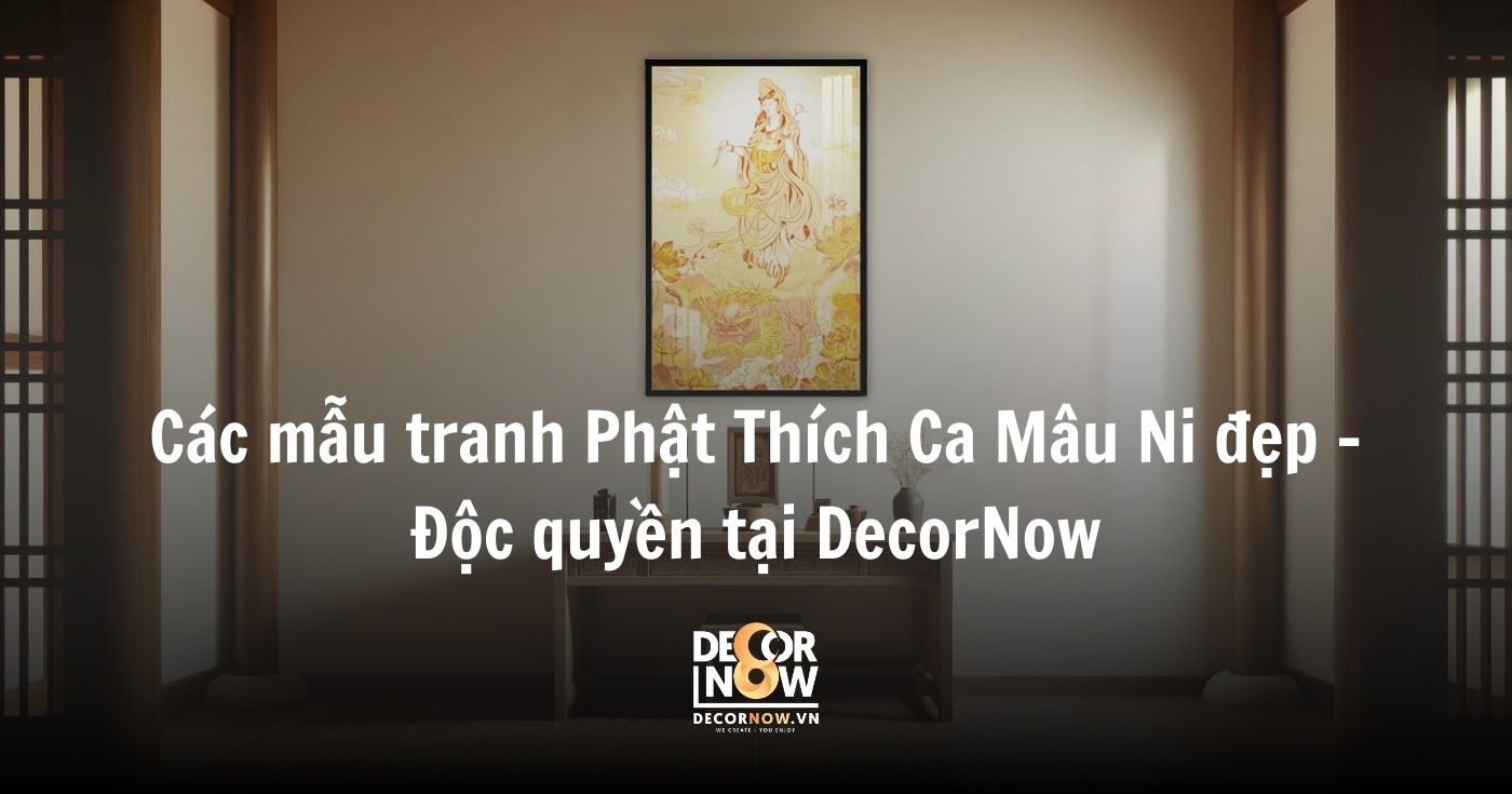 Tranh Phật Thích Ca Mâu Ni là gì? Ý nghĩa phong thủy và cách chọn tranh chuẩn xác cho Quý gia chủ 15 Các mẫu tranh Phật Thích Ca Mâu Ni đẹp – Độc quyền tại DecorNow