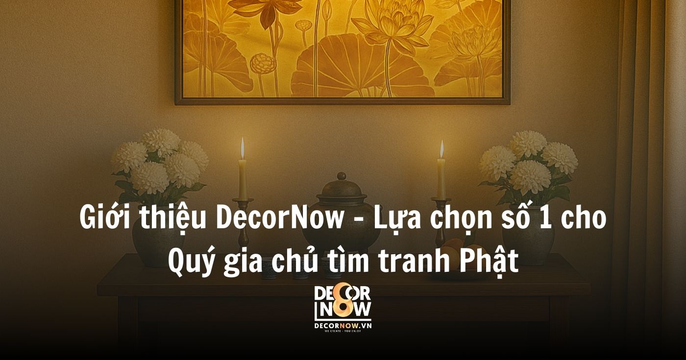 Tranh Phật Thích Ca Mâu Ni là gì? Ý nghĩa phong thủy và cách chọn tranh chuẩn xác cho Quý gia chủ 23 Giới thiệu DecorNow – Lựa chọn số 1 cho Quý gia chủ tìm tranh Phật