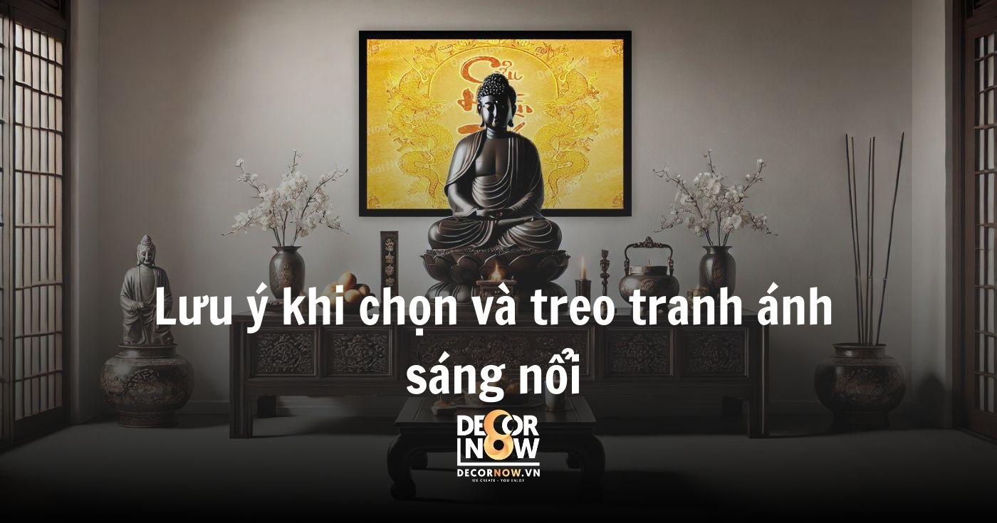 Tranh Phật ánh sáng nổi: Tâm linh & phong thủy hiện đại 18 Lưu ý khi chọn và treo tranh ánh sáng nổi