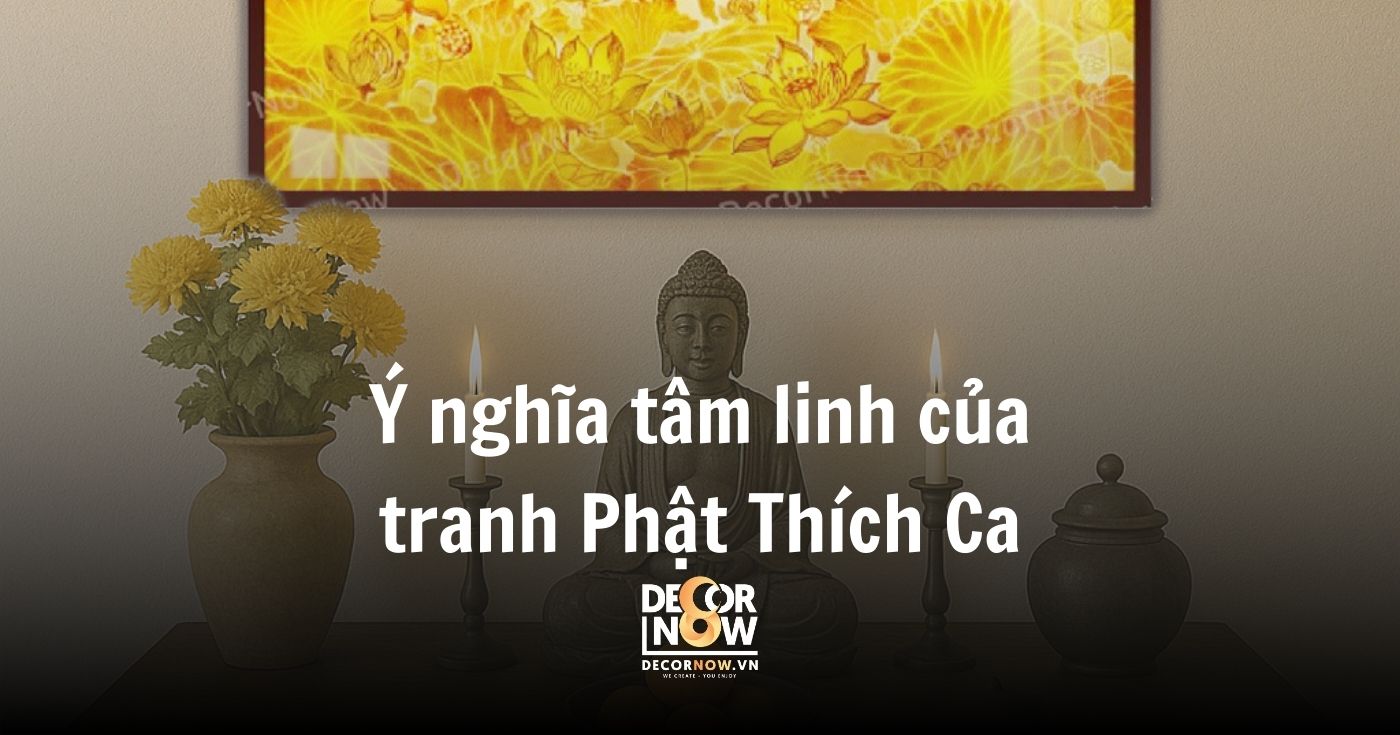Vì sao nên thỉnh tranh Phật Thích Ca Mâu Ni cho gia đình? 12 Ý nghĩa tâm linh của tranh Phật Thích Ca