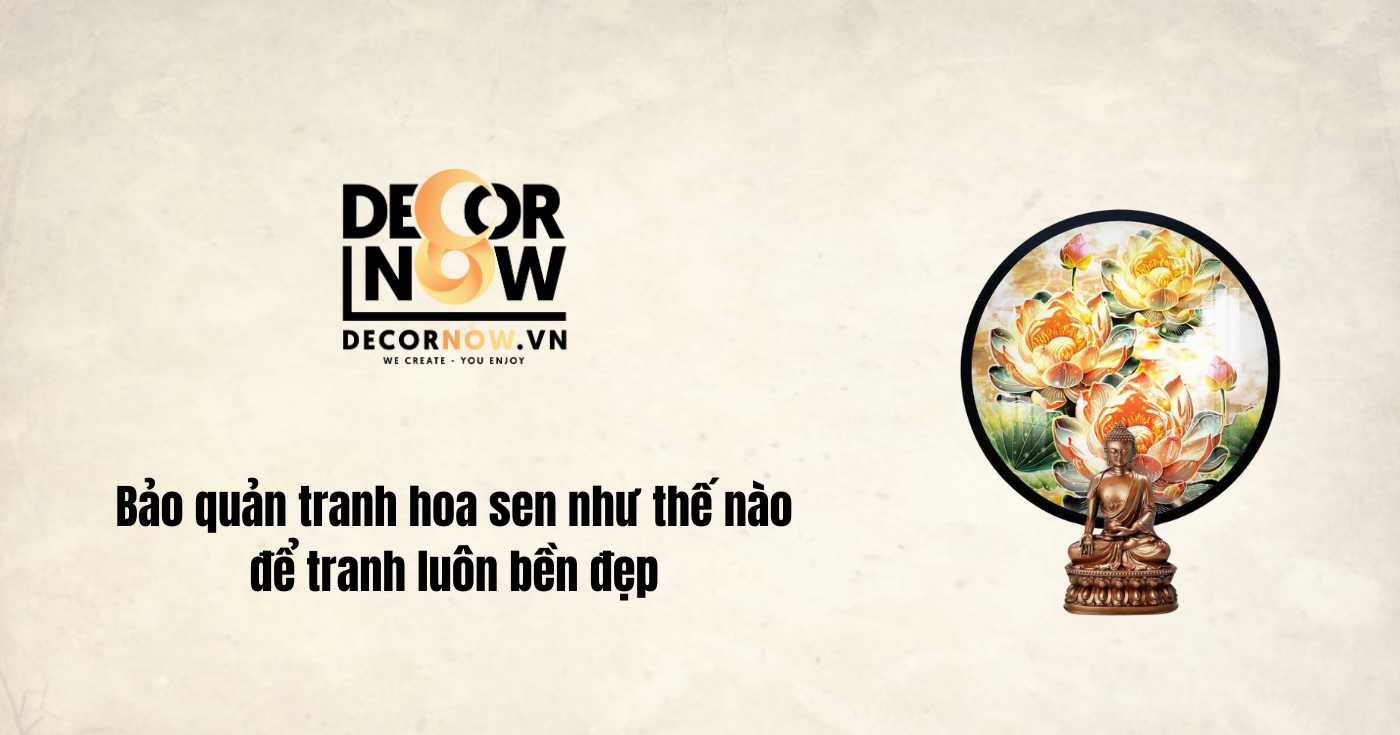 Giải mã ý nghĩa tranh hoa sen và cách chọn tranh hợp phong thủy 9 Mẹo bảo quản và vệ sinh tranh hoa sen luôn bền đẹp