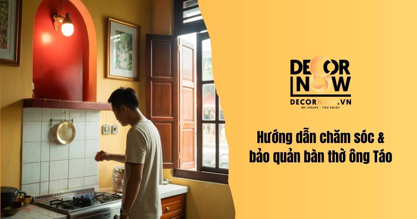 Hướng dẫn đầy đủ cách lập bàn thờ ông Táo và những điều kiêng kỵ 12 Hướng dẫn chăm sóc & bảo quản bàn thờ ông Táo