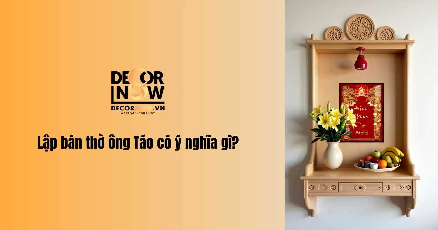 Hướng dẫn đầy đủ cách lập bàn thờ ông Táo và những điều kiêng kỵ 9 Lập bàn thờ ông táo có ý nghĩa gì?