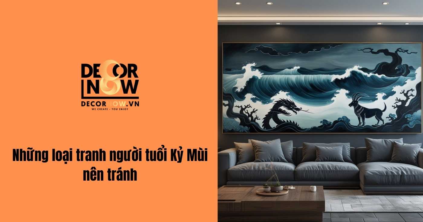 Cách chọn tranh phong thủy hợp tuổi Kỷ Mùi 1979 giúp tăng may mắn và tài lộc 8 Những loại tranh tuổi Kỷ Mùi nên tránh